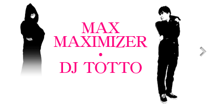 MAX MAXIMIZER・DJ TOTTO