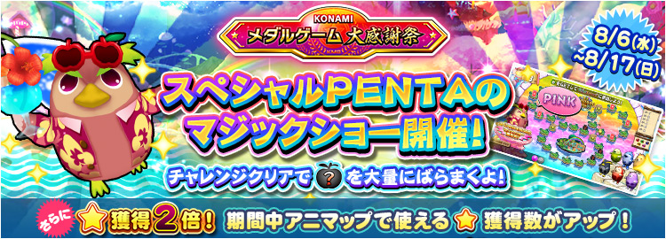 【KONAMIメダルゲーム大感謝祭 サマードリーム】8月6日～8月17日 すごろくチャレンジ 「スペシャルPENTAのマジックショー」開催＆★獲得2倍イベント実施！